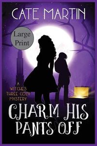 Cover image for Charm His Pants Off: A Witches Three Cozy Mystery