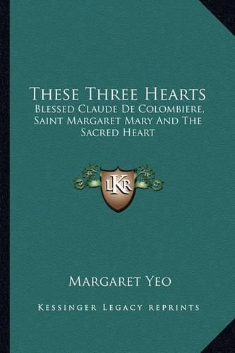 These Three Hearts: Blessed Claude de Colombiere, Saint Margaret Mary and the Sacred Heart