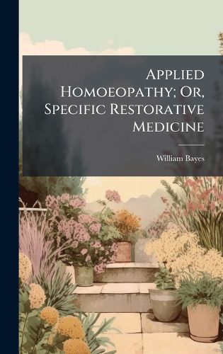 Cover image for Applied Homoeopathy; Or, Specific Restorative Medicine