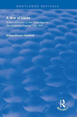 Cover image for A War of Ideas: British Attitudes to the Wars Against Revolutionary France 1792-1802