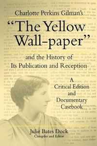 Cover image for Charlotte Perkins Gilman's  The Yellow Wall-paper  and the History of Its Publication and Reception: A Critical Edition and Documentary Casebook