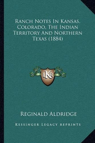 Cover image for Ranch Notes in Kansas, Colorado, the Indian Territory and Northern Texas (1884)