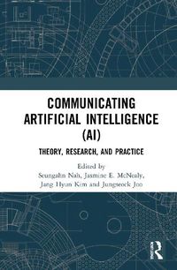 Cover image for Communicating Artificial Intelligence (AI): Theory, Research, and Practice