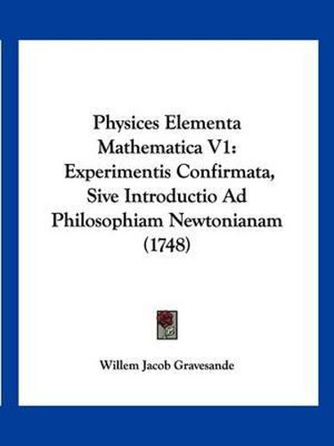 Cover image for Physices Elementa Mathematica V1: Experimentis Confirmata, Sive Introductio Ad Philosophiam Newtonianam (1748)