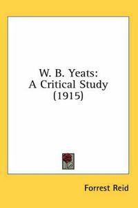 Cover image for W. B. Yeats: A Critical Study (1915)