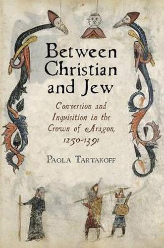 Cover image for Between Christian and Jew: Conversion and Inquisition in the Crown of Aragon, 1250-1391