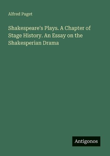Cover image for Shakespeare's Plays. A Chapter of Stage History. An Essay on the Shakesperian Drama