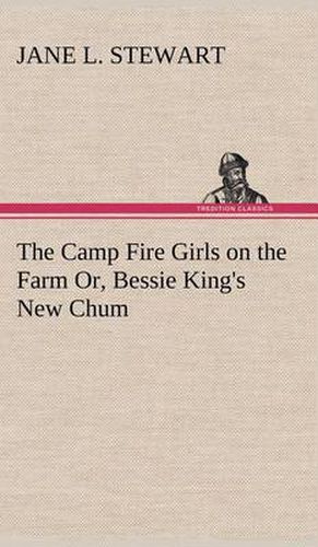 The Camp Fire Girls on the Farm Or, Bessie King's New Chum