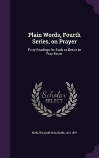 Cover image for Plain Words, Fourth Series, on Prayer: Forty Readings for Such as Desire to Pray Better