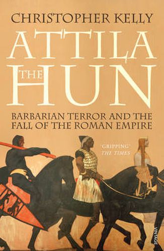 Attila the Hun: Barbarian Terror and the Fall of the Roman Empire