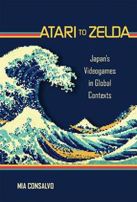 Cover image for Atari to Zelda: Japan's Videogames in Global Contexts