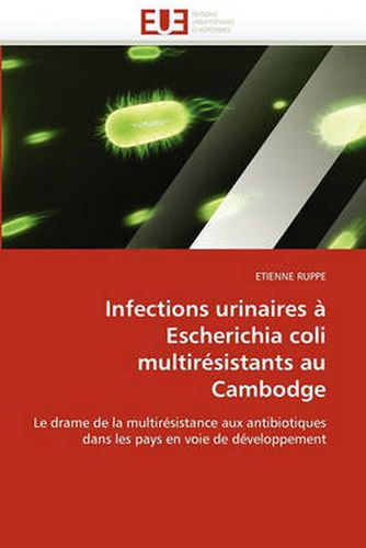 Cover image for Infections Urinaires Escherichia Coli Multir Sistants Au Cambodge