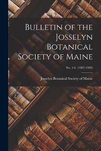 Cover image for Bulletin of the Josselyn Botanical Society of Maine; no. 1-6 (1907-1920)