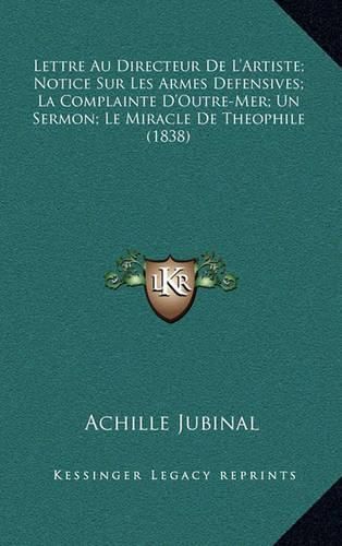 Lettre Au Directeur de L'Artiste; Notice Sur Les Armes Defensives; La Complainte D'Outre-Mer; Un Sermon; Le Miracle de Theophile (1838)