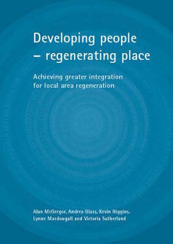 Developing people - regenerating place: Achieving greater integration for local area regeneration