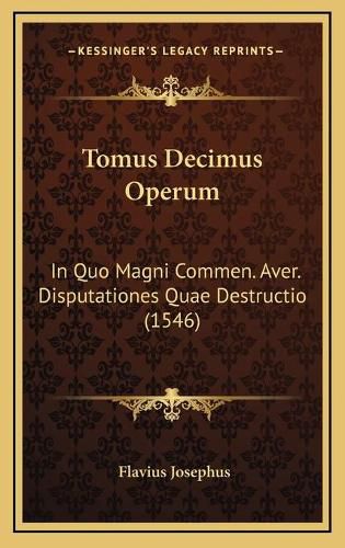 Cover image for Tomus Decimus Operum: In Quo Magni Commen. Aver. Disputationes Quae Destructio (1546)