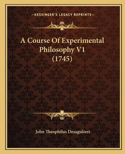 Cover image for A Course of Experimental Philosophy V1 (1745)