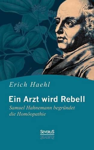 Ein Arzt wird Rebell: Samuel Hahnemann begrundet die Homoeopathie