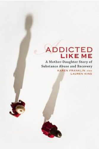 Cover image for Addicted Like Me: A Mother-Daughter Story of Substance Abuse and Recovery