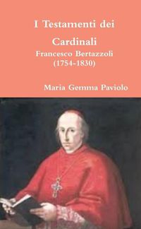 Cover image for I Testamenti Dei Cardinali: Francesco Bertazzoli (1754-1830)