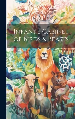 Cover image for Infant's Cabinet of Birds & Beasts