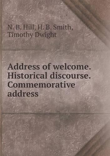 Address of welcome. Historical discourse. Commemorative address