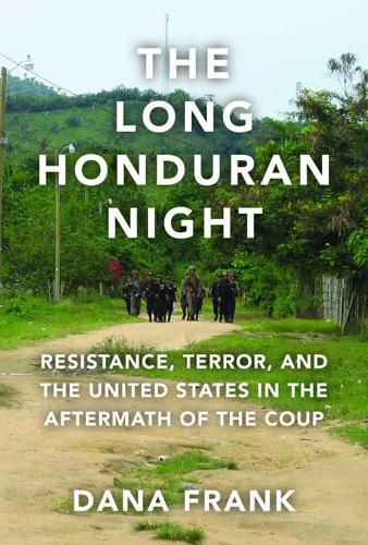 Cover image for The Long Honduran Night: Resistance, Terror, and the United States in the Aftermath of the Coup