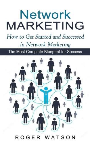 Cover image for Network Marketing: How to Gat Started and Successed in Network Marketing (The Most Complete Blueprint for Success)