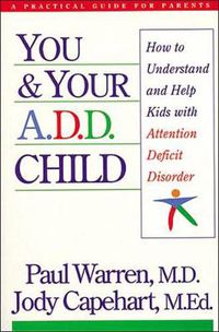 Cover image for You and Your A.D.D. Child: How to Understand and Help Kids with Attention Deficit Disorder