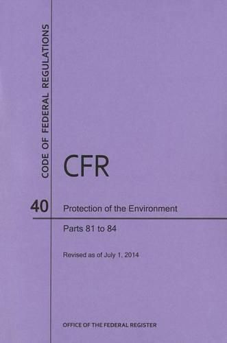 Cover image for Code of Federal Regulations Title 40, Protection of Environment, Parts 81-84, 2014