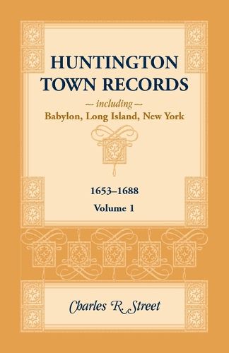 Cover image for Huntington Town Records, Including Babylon, Long Island, New York, 1653-1688, Volume 1
