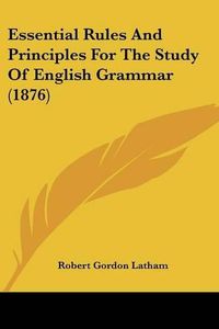 Cover image for Essential Rules and Principles for the Study of English Grammar (1876)