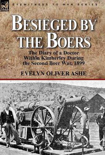 Cover image for Besieged by the Boers: the Diary of a Doctor Within Kimberley During the Second Boer War, 1899