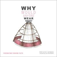 Cover image for Why Would Anyone Wear That?: Fascinating Fashion Facts