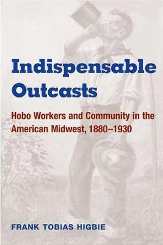 Cover image for Indispensable Outcasts: Hobo Workers and Community in the American Midwest, 1880-1930