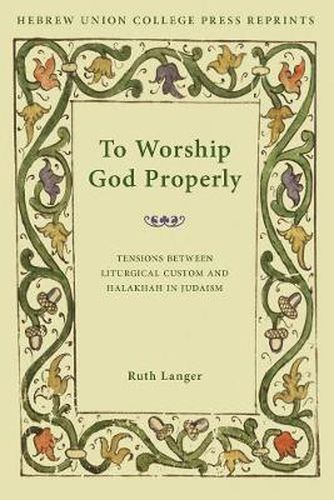 Cover image for To Worship God Properly: Tensions Between Liturgical Custom and Halakhah in Judaism