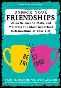 Cover image for Unfuck Your Friendships: Using Science to Make and Maintain the Most Important Relationships of Your Life