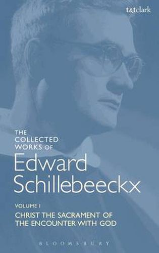 The Collected Works of Edward Schillebeeckx Volume 1: Christ the Sacrament of the Encounter with God