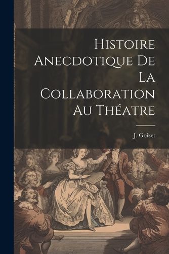 Cover image for Histoire Anecdotique de la Collaboration au Theatre