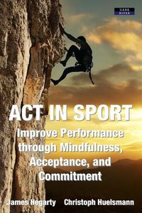 Cover image for ACT in Sport: Improve Performance through Mindfulness, Acceptance, and Commitment