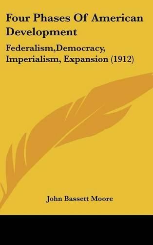 Cover image for Four Phases of American Development: Federalism, Democracy, Imperialism, Expansion (1912)