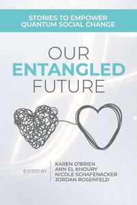 Cover image for Our Entangled Future: Stories to Empower Quantum Social Change