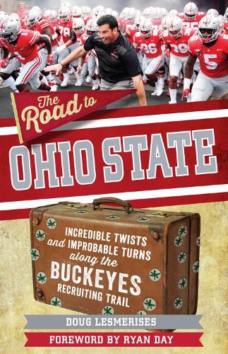 Cover image for The Road to Ohio State: Incredible Twists and Improbable Turns Along the Ohio State Buckeyes Recruiting Trail
