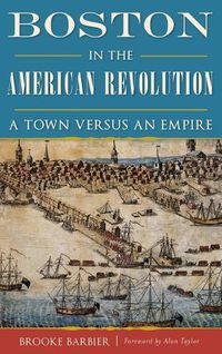 Cover image for Boston in the American Revolution: A Town Versus an Empire