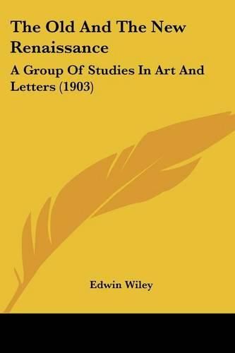 Cover image for The Old and the New Renaissance: A Group of Studies in Art and Letters (1903)