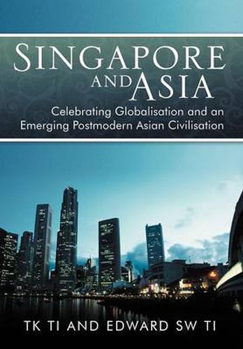 Cover image for Singapore and Asia - Celebrating Globalization and an Emerging Post-Modern Asian Civilization