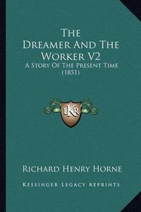 Cover image for The Dreamer and the Worker V2: A Story of the Present Time (1851)