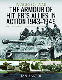 Cover image for The Armour of Hitler's Allies in Action, 1943-1945: Rare Photographs from Wartime Archives