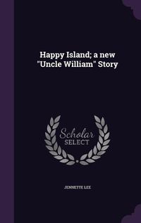 Cover image for Happy Island; A New Uncle William Story