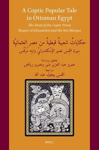 Cover image for A Coptic Popular Tale in Ottoman Egypt: The Sirah of the Coptic Priest Nu?ayr al-Iskandrani and His Son Murqus